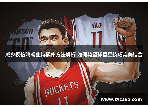 威少模仿姚明独特操作方法解析 如何将篮球巨星技巧完美结合