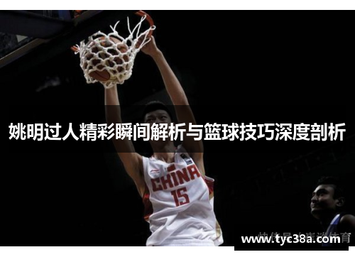 姚明过人精彩瞬间解析与篮球技巧深度剖析