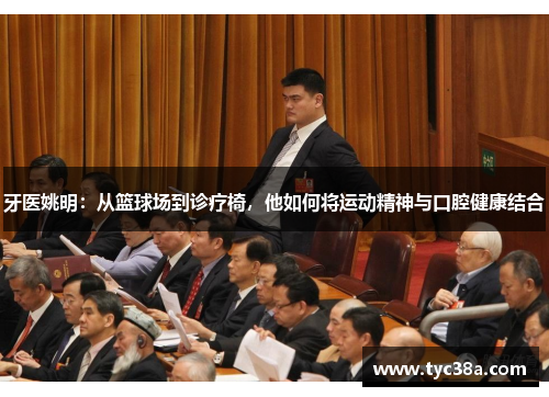 牙医姚明：从篮球场到诊疗椅，他如何将运动精神与口腔健康结合