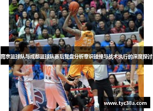 南京篮球队与成都篮球队赛后复盘分析意识碰撞与战术执行的深度探讨